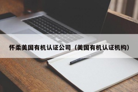 怀柔美国有机认证公司（美国有机认证机构）