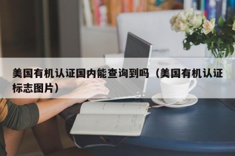 美国有机认证国内能查询到吗（美国有机认证标志图片）