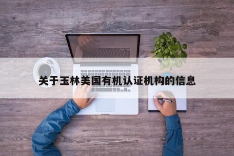 关于玉林美国有机认证机构的信息